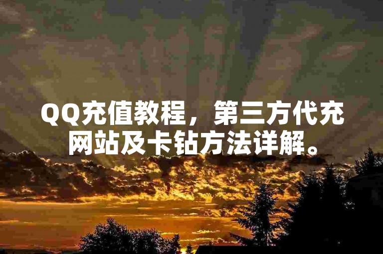 QQ充值教程，第三方代充网站及卡钻方法详解。