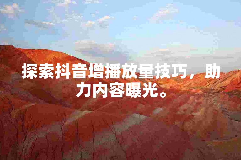探索抖音增播放量技巧，助力内容曝光。
