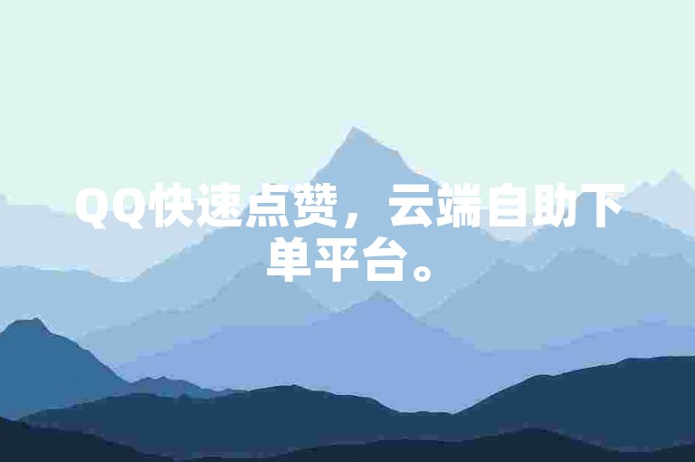 QQ快速点赞，云端自助下单平台。