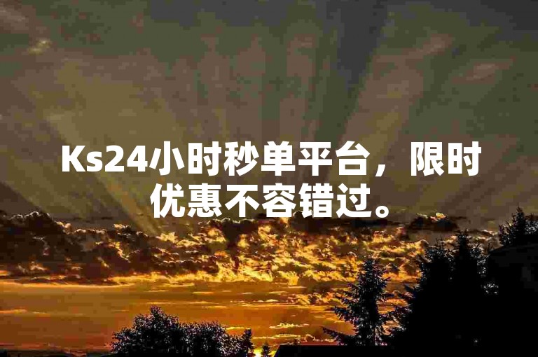 Ks24小时秒单平台，限时优惠不容错过。