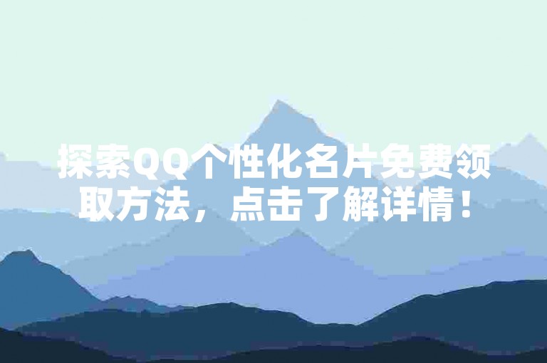 探索QQ个性化名片免费领取方法，点击了解详情！