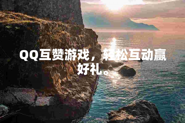 QQ互赞游戏，轻松互动赢好礼。