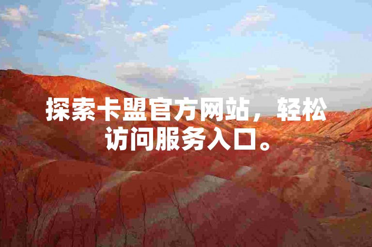 探索卡盟官方网站，轻松访问服务入口。