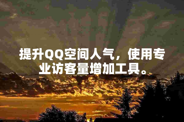 提升QQ空间人气，使用专业访客量增加工具。