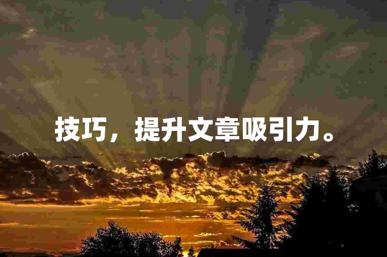 技巧，提升文章吸引力。