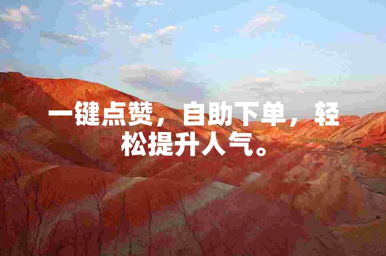 一键点赞，自助下单，轻松提升人气。