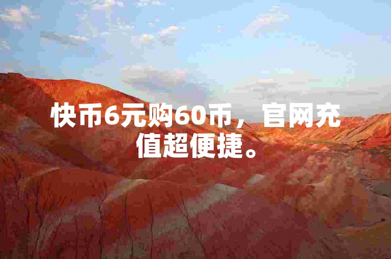 快币6元购60币，官网充值超便捷。