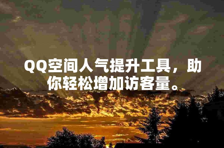 QQ空间人气提升工具，助你轻松增加访客量。