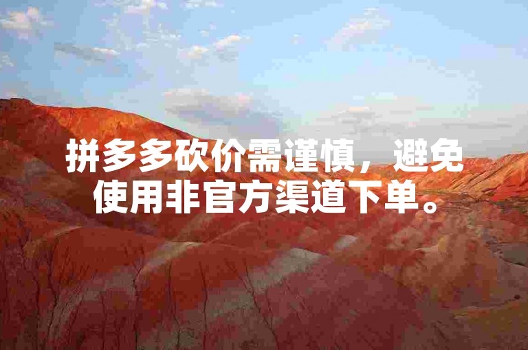 拼多多砍价需谨慎，避免使用非官方渠道下单。