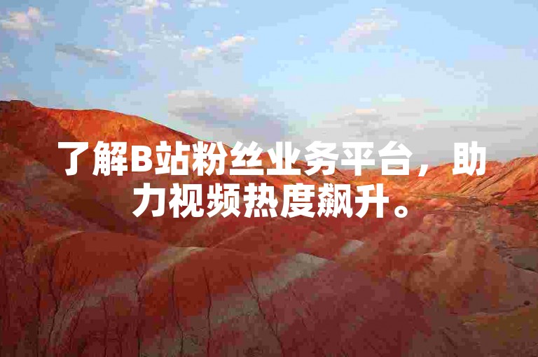 了解B站粉丝业务平台，助力视频热度飙升。