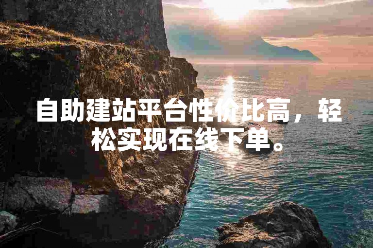 自助建站平台性价比高，轻松实现在线下单。