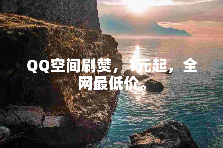 QQ空间刷赞，1元起，全网最低价。