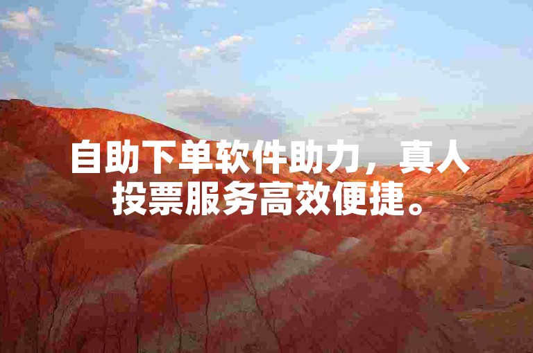 自助下单软件助力，真人投票服务高效便捷。