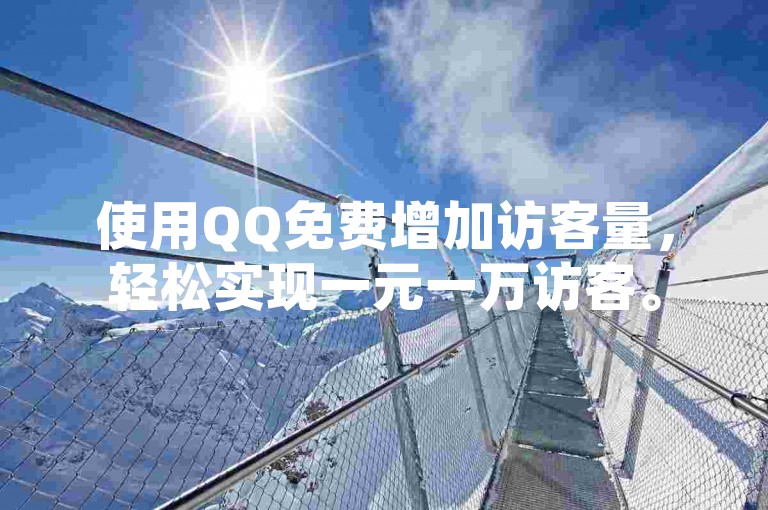 使用QQ免费增加访客量，轻松实现一元一万访客。