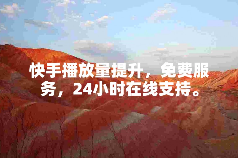快手播放量提升，免费服务，24小时在线支持。