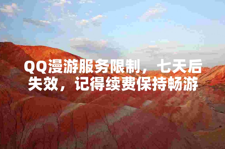 QQ漫游服务限制，七天后失效，记得续费保持畅游。
