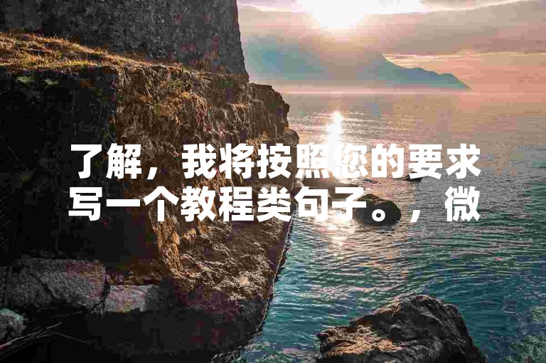 了解，我将按照您的要求写一个教程类句子。，微博下单，抖音自助买赞，轻松提升影响力！