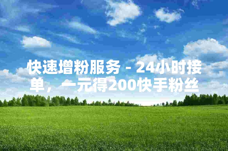 快速增粉服务 - 24小时接单，一元得200快手粉丝。