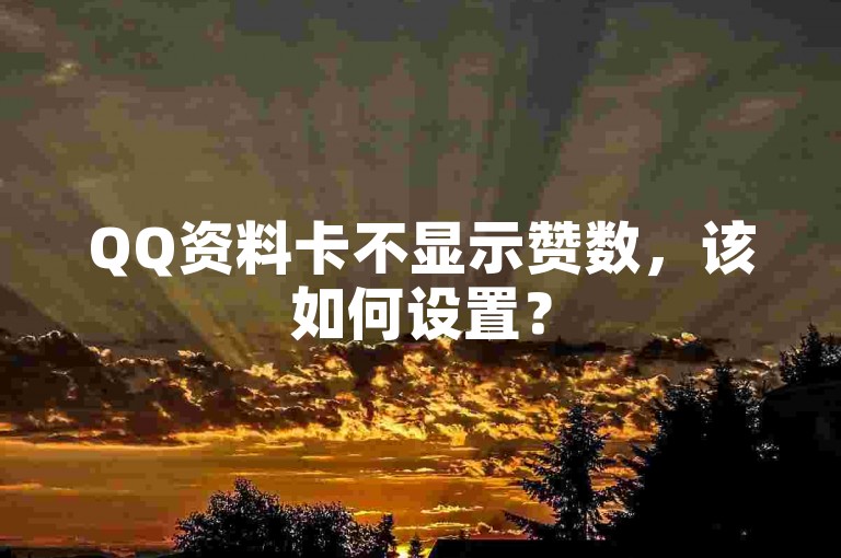 QQ资料卡不显示赞数，该如何设置？
