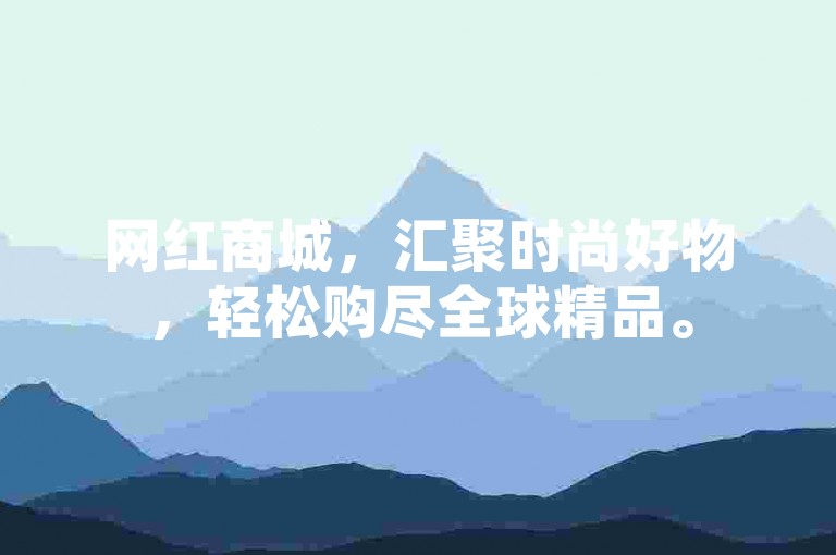 网红商城，汇聚时尚好物，轻松购尽全球精品。