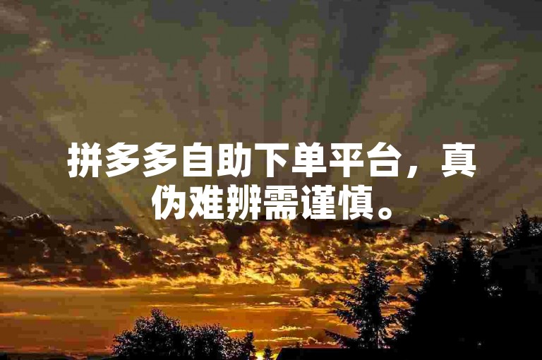 拼多多自助下单平台，真伪难辨需谨慎。