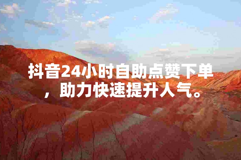抖音24小时自助点赞下单，助力快速提升人气。