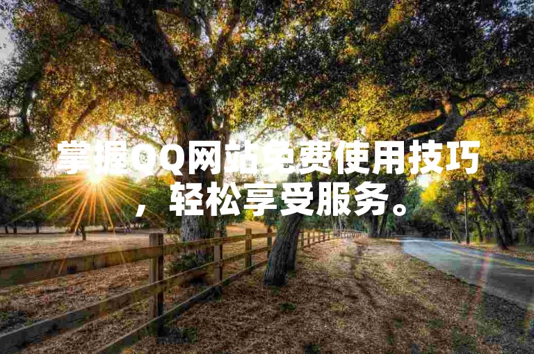 掌握QQ网站免费使用技巧，轻松享受服务。