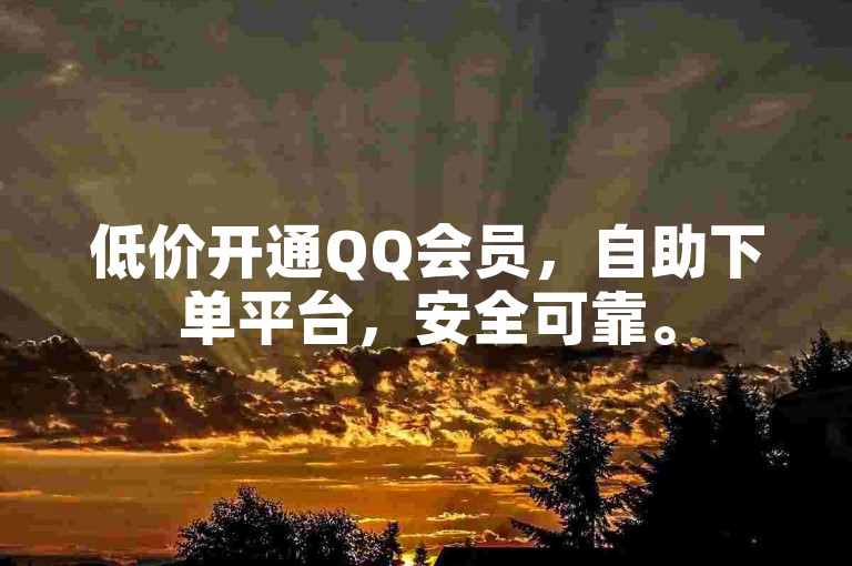 低价开通QQ会员，自助下单平台，安全可靠。