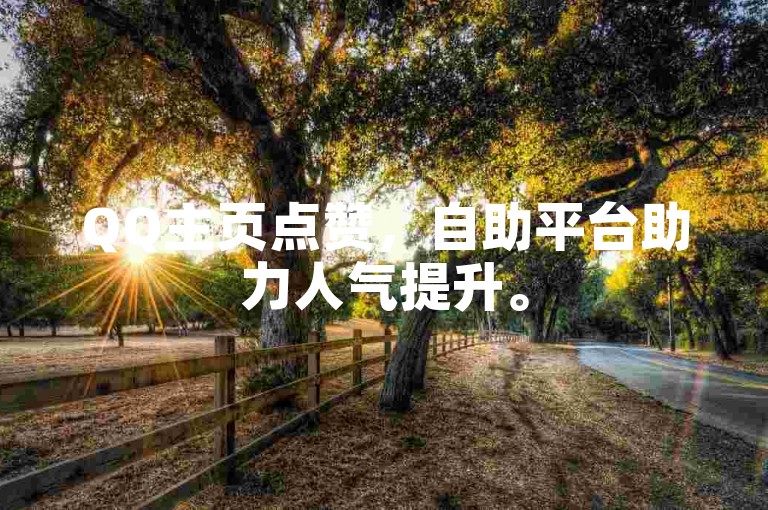QQ主页点赞，自助平台助力人气提升。