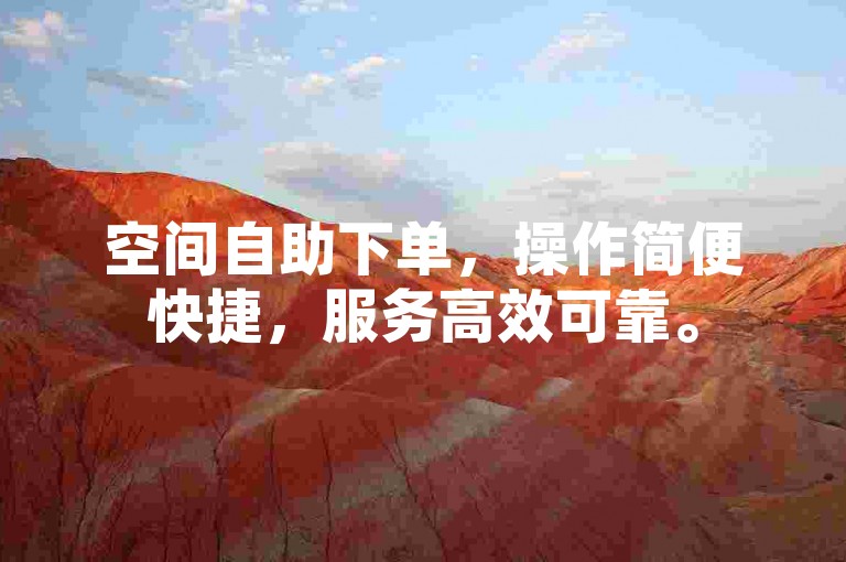 空间自助下单，操作简便快捷，服务高效可靠。