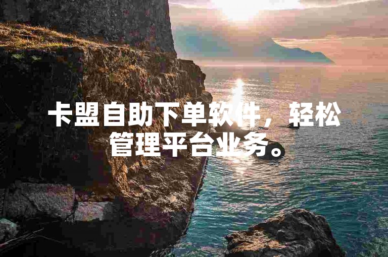 卡盟自助下单软件，轻松管理平台业务。
