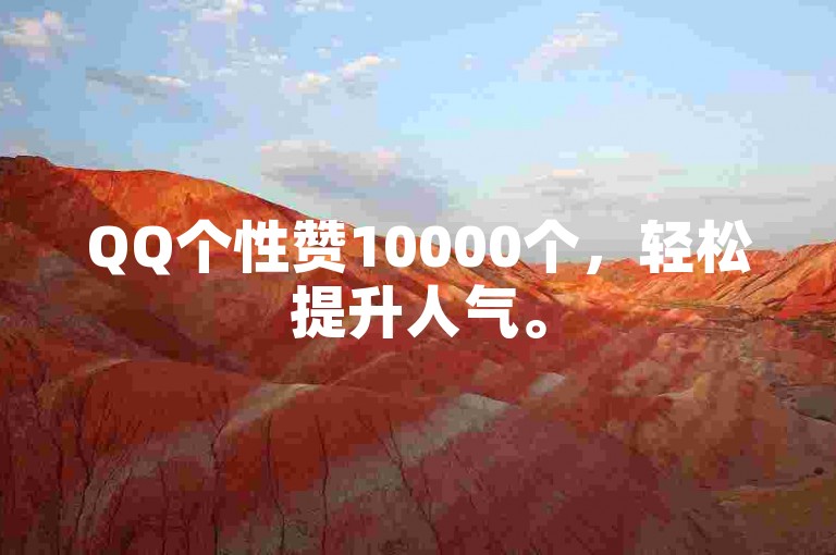 QQ个性赞10000个，轻松提升人气。