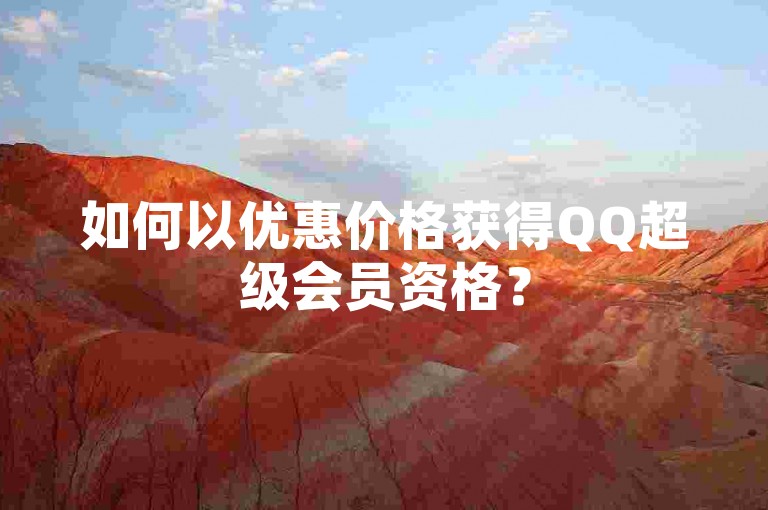 如何以优惠价格获得QQ超级会员资格？