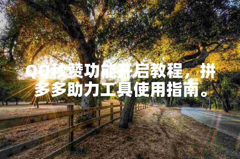 QQ秒赞功能开启教程，拼多多助力工具使用指南。