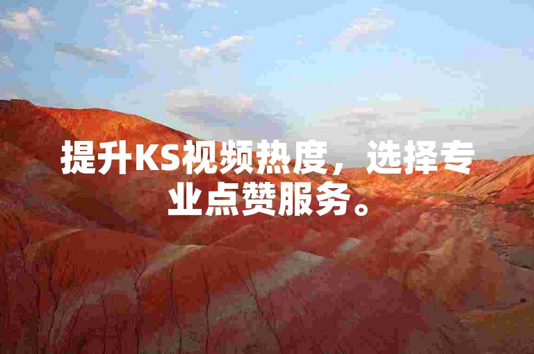 提升KS视频热度，选择专业点赞服务。