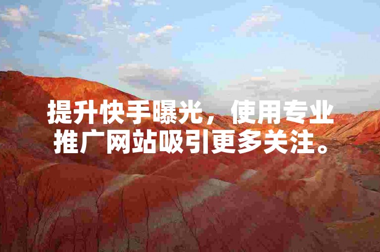提升快手曝光，使用专业推广网站吸引更多关注。