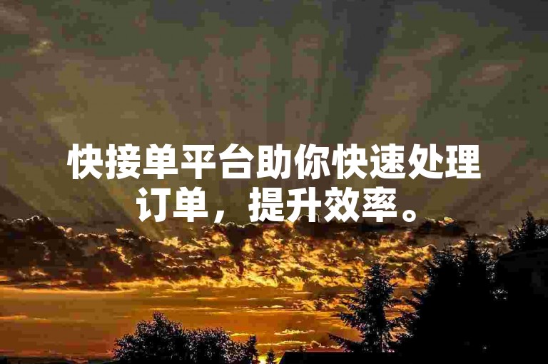 快接单平台助你快速处理订单，提升效率。