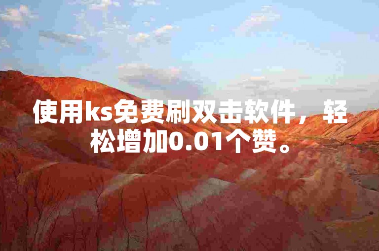 使用ks免费刷双击软件，轻松增加0.01个赞。