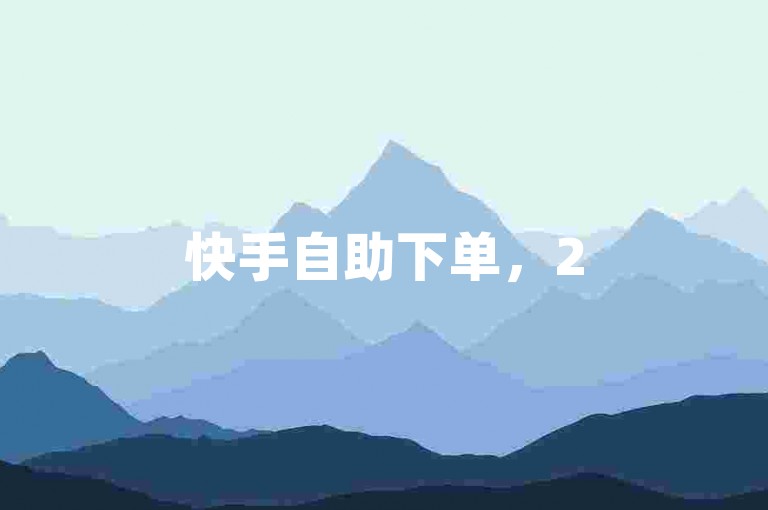快手自助下单，2585054Z空间，ks赞自助平台。