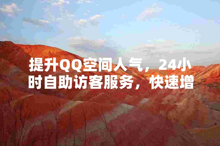 提升QQ空间人气，24小时自助访客服务，快速增加曝光。