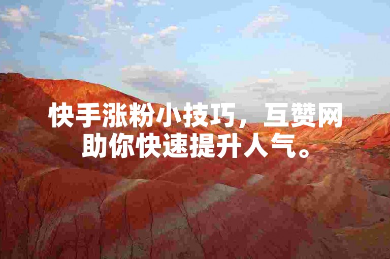 快手涨粉小技巧，互赞网助你快速提升人气。