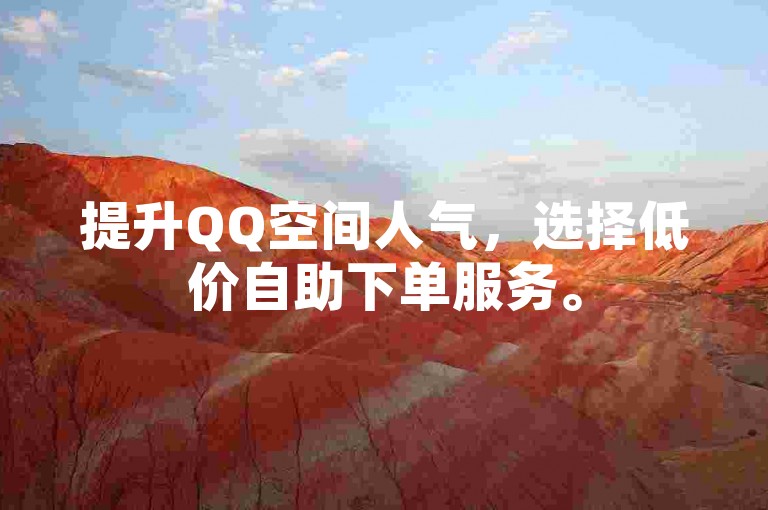提升QQ空间人气，选择低价自助下单服务。