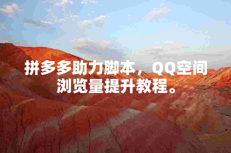 拼多多助力脚本，QQ空间浏览量提升教程。