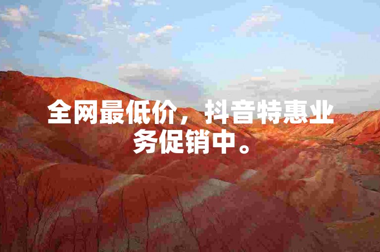 全网最低价，抖音特惠业务促销中。