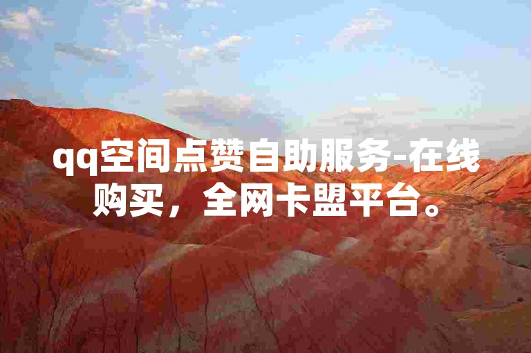 qq空间点赞自助服务-在线购买，全网卡盟平台。