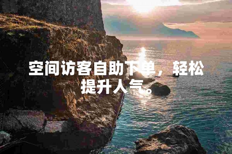 空间访客自助下单，轻松提升人气。