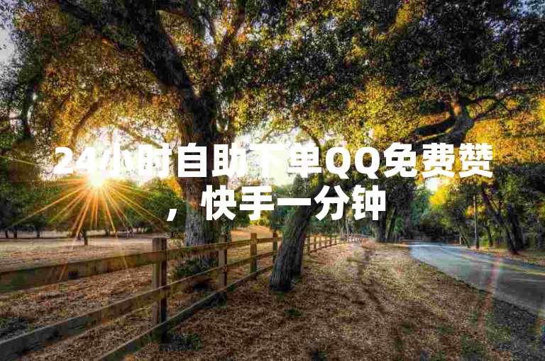 24小时自助下单QQ免费赞，快手一分钟500赞软件下载。