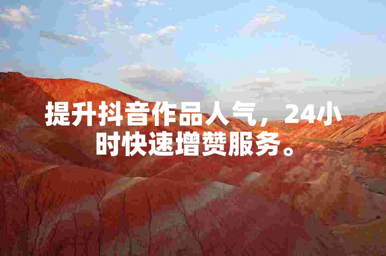 提升抖音作品人气，24小时快速增赞服务。