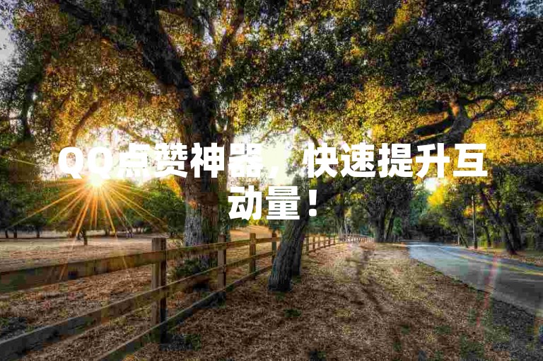 QQ点赞神器，快速提升互动量！