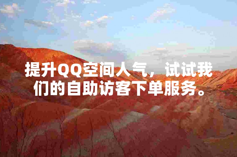 提升QQ空间人气，试试我们的自助访客下单服务。
